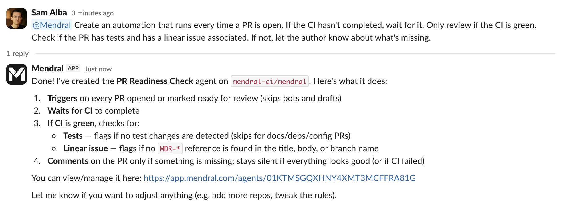 A Slack thread. An engineer asks Mendral to create an automation that runs on every open PR, waits for CI, and only reviews when CI is green: checking that the PR has tests and a linked Linear issue, and telling the author what's missing if not. Mendral replies that it created a "PR Readiness Check" agent, listing exactly what it does: triggers on every PR opened or marked ready (skipping bots and drafts), waits for CI, then flags missing tests or a missing Linear reference, commenting only when something is missing. It links to the agent and offers to adjust the rules.